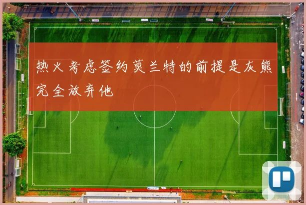 热火考虑签约莫兰特的前提是灰熊完全放弃他